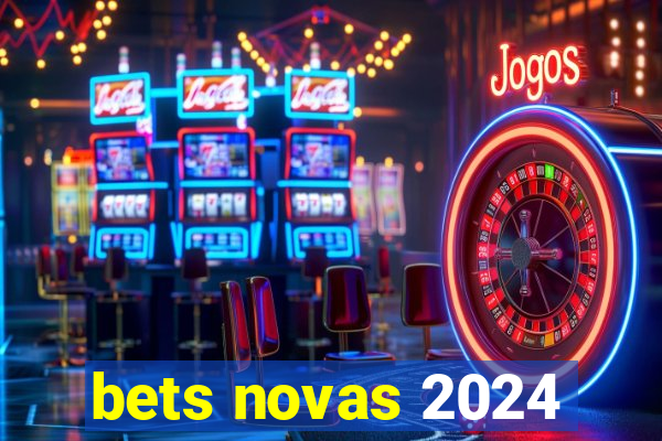 bets novas 2024